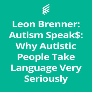 Leon Brenner: Autism Speak$: Why Autistic People Take Language Very Seriously
