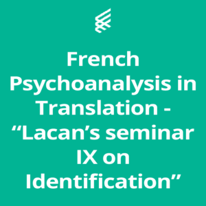 French Psychoanalysis in Translation - "Lacan‘s seminar IX on Identification"